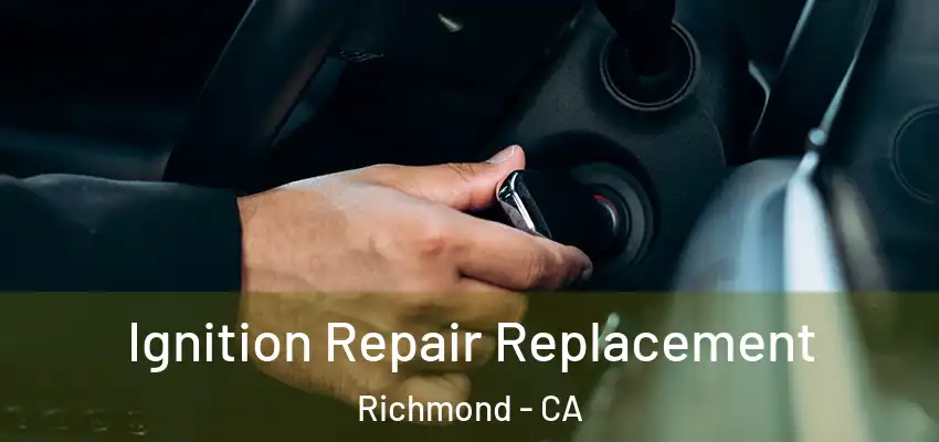  Ignition Repair Replacement Richmond - CA